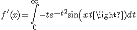 \displaystyle f'(x) = \int_0^{+\infty} -t e^{-t^2} sin(xt) dt