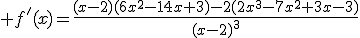 \displaystyle f'(x)=\frac{(x-2)(6x^2-14x+3)-2(2x^3-7x^2+3x-3)}{(x-2)^3}