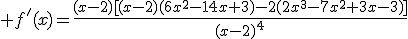 \displaystyle f'(x)=\frac{(x-2)[(x-2)(6x^2-14x+3)-2(2x^3-7x^2+3x-3)]}{(x-2)^4}