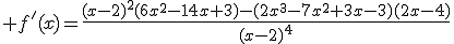 \displaystyle f'(x)=\frac{(x-2)^2(6x^2-14x+3)-(2x^3-7x^2+3x-3)(2x-4)}{(x-2)^4}