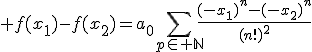 \displaystyle f(x_1)-f(x_2)=a_0\sum_{p\in \mathbb{N}}\frac{(-x_1)^n-(-x_2)^n}{(n!)^2^}
