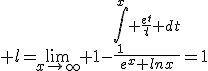 \displaystyle l=\lim_{x\to\inft} 1-\frac{\int_1^x \frac{e^t}{t} dt}{e^x lnx}=1