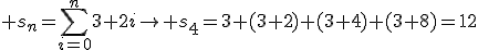 \displaystyle s_n=\sum^n_{i=0}3+2i\to s_4=3+(3+2)+(3+4)+(3+8)=12