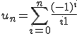 \displaystyle u_n = \sum_{i=0}^n \frac{(-1)^i}{i+1} 