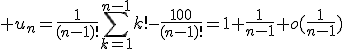 \displaystyle u_n=\frac{1}{(n-1)!}\sum_{k=1}^{n-1}k!-\frac{100}{(n-1)!}=1+\frac{1}{n-1}+o(\frac{1}{n-1})