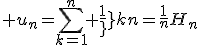 \displaystyle u_n=\sum_{k=1}^n {\frac{1}{kn}}=\frac{1}{n}H_n