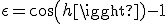 \epsilon = cos(h) - 1