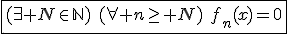 \fbox{(\exists N\in\mathbb{N})\hspace{5}(\forall n\ge N)\hspace{5}f_n(x)=0}