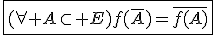 \fbox{(\forall A\subset E)f(\bar{A})=\bar{f(A)}}