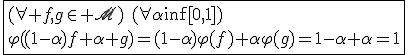 \fbox{(\forall f,g\in\scr M)\hspace{5}(\forall\alpha\in[0,1])\\\varphi((1-\alpha)f+\alpha g)=(1-\alpha)\varphi(f)+\alpha\varphi(g)=1-\alpha+\alpha=1}