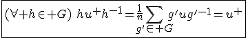 \fbox{(\forall h\in G)\hspace{5}hu^{+}h^{-1}=\frac{1}{n}\Bigsum_{g'\in G}g'ug'^{-1}=u^{+}}