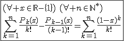 \fbox{(\forall x\in\mathbb{R}-\{1\})\hspace{5}(\forall n\in\mathbb{N}^*)\\\Bigsum_{k=1}^{n}\frac{P_k(x)}{k!}-\frac{P_{k-1}(x)}{(k-1)!}=\Bigsum_{k=1}^{n}\frac{(1-x)^k}{k!}}