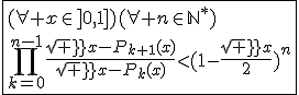 \fbox{(\forall x\in]0,1])(\forall n\in\mathbb{N}^*)\\\Bigprod_{k=0}^{n-1}\frac{sqrt x-P_{k+1}(x)}{sqrt x-P_k(x)}<(1-\frac{sqrt x}{2})^n}
