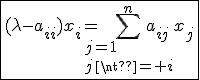 \fbox{(\lambda-a_{ii})x_i=\Bigsum_{j=1\\j\neq i}^{n}a_{ij}x_j}