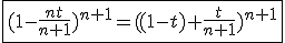 \fbox{(1-\frac{nt}{n+1})^{n+1}=((1-t)+\frac{t}{n+1})^{n+1}}
