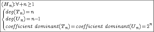 \fbox{(H_n){:}\forall n\ge1\\\{{deg(T_n)=n\\deg(U_n)=n-1\\coefficient\hspace{5}dominant(T_n)=coefficient\hspace{5}dominant(U_n)=2^n}