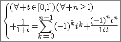 \fbox{\{{(\forall t\in[0,1])(\forall n\ge1)\\ \frac{1}{1+t}=\Bigsum_{k=0}^{n-1}(-1)^{k}t^k+\frac{(-1)^{n}t^n}{1+t}}