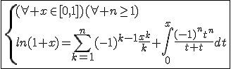 \fbox{\{{(\forall x\in[0,1])(\forall n\ge1)\\ln(1+x)=\Bigsum_{k=1}^{n}(-1)^{k-1}\frac{x^k}{k}+\int_{0}^{x}\frac{(-1)^{n}t^n}{1+t}dt}