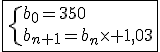 \fbox{\{{b_0=350\\b_{n+1}=b_n\times 1,03}}