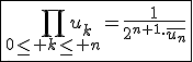 \fbox{\Bigprod_{0\le k\le n}u_k=\frac{1}{2^{n+1}\cdot\overline{u_n}}}