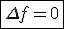 \fbox{\Delta f = 0}