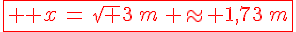 \fbox{\Large \red x\,=\,\sqrt 3_\,m\, \approx 1,73\,m}