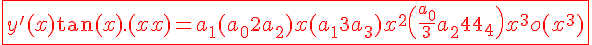 \fbox{\Large \red y^'(x)+\tan(x).y(x) = a_1 + (a_0+2a_2) x + (a_1+3a_3) x^2 + \(\frac {a_0} 3 + a_2+4a_4\) x^3 + o(x^3)}