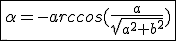 \fbox{\alpha=-arccos(\frac{a}{sqrt{a^2+b^2}})}