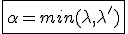 \fbox{\alpha=min(\lambda,\lambda')}