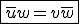 \fbox{\bar{u}w=v\bar{w}}