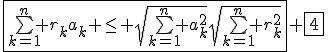 \fbox{\bigsum_{k=1}^n r_ka_k \le \sqrt{\bigsum_{k=1}^n a_k^2}\sqrt{\bigsum_{k=1}^n r_k^2}} \fbox{4}
