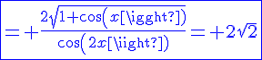 \fbox{\blue{4$= \frac{2\sqrt{1+cos(x)}}{cos(2x)}= 2\sqrt{2}}}