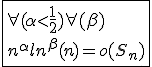 \fbox{\forall(\alpha<\frac{1}{2})\forall(\beta)\\n^{\alpha}ln^{\beta}(n)=o(S_n)}