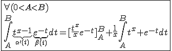\fbox{\forall(0<A<B)\\\int_{A}^{B}\underb{t^{x-1}}_{\alpha'(t)}\underb{e^{-t}}_{\beta(t)}dt=[\frac{t^x}{x}e^{-t}]_{A}^{B}+\frac{1}{x}\int_{A}^{B}t^x e^{-t}dt}
