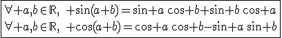 \fbox{\forall a,b\in\mathbb{R},\quad \sin(a+b)=\sin a\,\cos b+\sin b\,\cos a\\\forall a,b\in\mathbb{R},\quad \cos(a+b)=\cos a\,\cos b-\sin a\,\sin b}