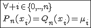 \fbox{\forall i\in\{0,..,n\}\\P_n(x_i)=Q_n(x_i)=\mu_i}