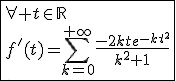 \fbox{\forall t\in\mathbb{R}\\f'(t)=\Bigsum_{k=0}^{+\infty}\frac{-2kte^{-kt^2}}{k^2+1}}