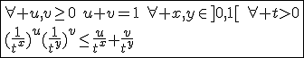 \fbox{\forall u,v\ge0\hspace{5}u+v=1\hspace{5}\forall x,y\in]0,1[\hspace{5}\forall t>0\\(\frac{1}{t^x})^u(\frac{1}{t^y})^v\le\frac{u}{t^x}+\frac{v}{t^y}}