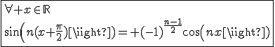 \fbox{\forall x\in\mathbb{R}\\sin(n(x+\frac{\pi}{2}))= (-1)^{\frac{n-1}{2}}cos(nx)}