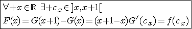 \fbox{\forall x\in\mathbb{R}\hspace{5}\exists c_x\in]x,x+1[\\F(x)=G(x+1)-G(x)=(x+1-x)G'(c_x)=f(c_x)}