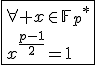 \fbox{\forall x\in{\mathbb{F}_{p}}^*\\x^{\frac{p-1}{2}}=1}