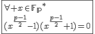 \fbox{\forall x\in{\mathbb{F}_p}^*\\(x^{\frac{p-1}{2}}-1)(x^{\frac{p-1}{2}}+1)=0}