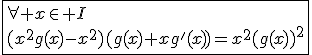 \fbox{\forall x\in I\\(x^2g(x)-x^2)(g(x)+xg'(x))=x^2(g(x))^2}