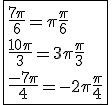 \fbox{\frac{7\pi}{6}=\pi+\frac{\pi}{6}\\\frac{10\pi}{3}=3\pi+\frac{\pi}{3}\\\frac{-7\pi}{4}=-2\pi + \frac{\pi}{4}}