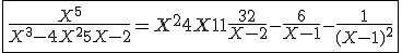 \fbox{\frac{X^5}{X^3-4X^2+5X-2} = X^2+4X+11+\frac{32}{X-2}-\frac{6}{X-1}-\frac{1}{(X-1)^2}}