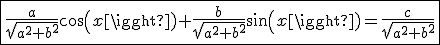 \fbox{\frac{a}{sqrt{a^2+b^2}}cos(x)+\frac{b}{sqrt{a^2+b^2}}sin(x)=\frac{c}{sqrt{a^2+b^2}}}