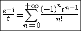 \fbox{\frac{e^{-t}}{t}=\Bigsum_{n=0}^{+\infty}\frac{(-1)^nt^{n-1}}{n!}}