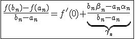 \fbox{\frac{f(b_n)-f(a_n)}{b_n-a_n}=f'(0)+\underb{\frac{b_n\beta_n-a_n\alpha_n}{b_n-a_n}}_{\gamma_n}}