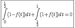 \fbox{\int_{0}^{\frac{1}{2}}(1-f(t))dt+\int_{\frac{1}{2}}^{1}(1+f(t))dt=0}
