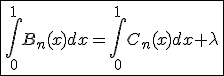 \fbox{\int_{0}^{1}B_n(x)dx=\int_{0}^{1}C_n(x)dx+\lambda}
